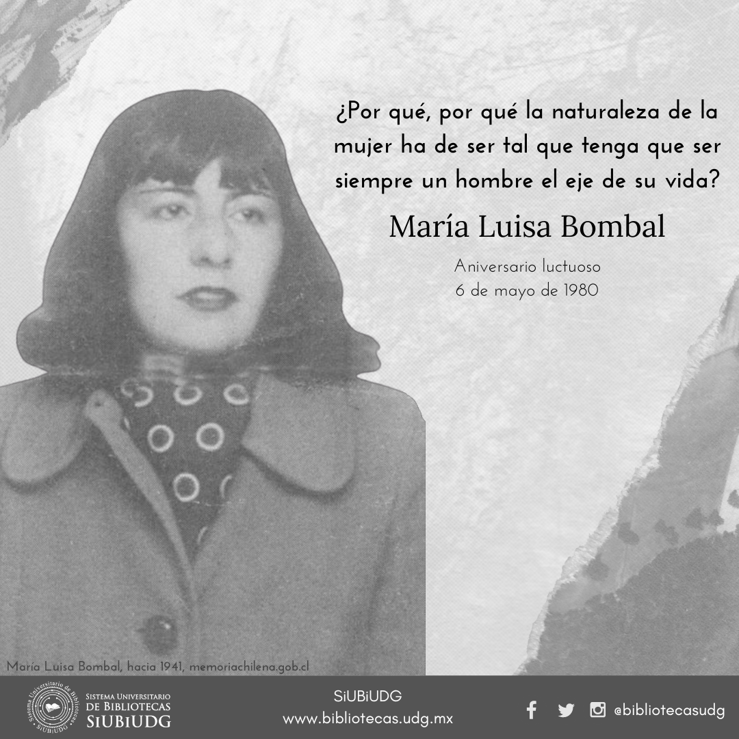 En la imagen se encuentra una fotografía de María Luisa Bombal, en el texto dice: "¿Por qué, por qué la naturaleza de la mujer ha de ser tal que tenga que ser siempre un hombre el eje de su vida?"  María Luisa Bombal, aniversario luctuoso, 6 de mayo de 1980