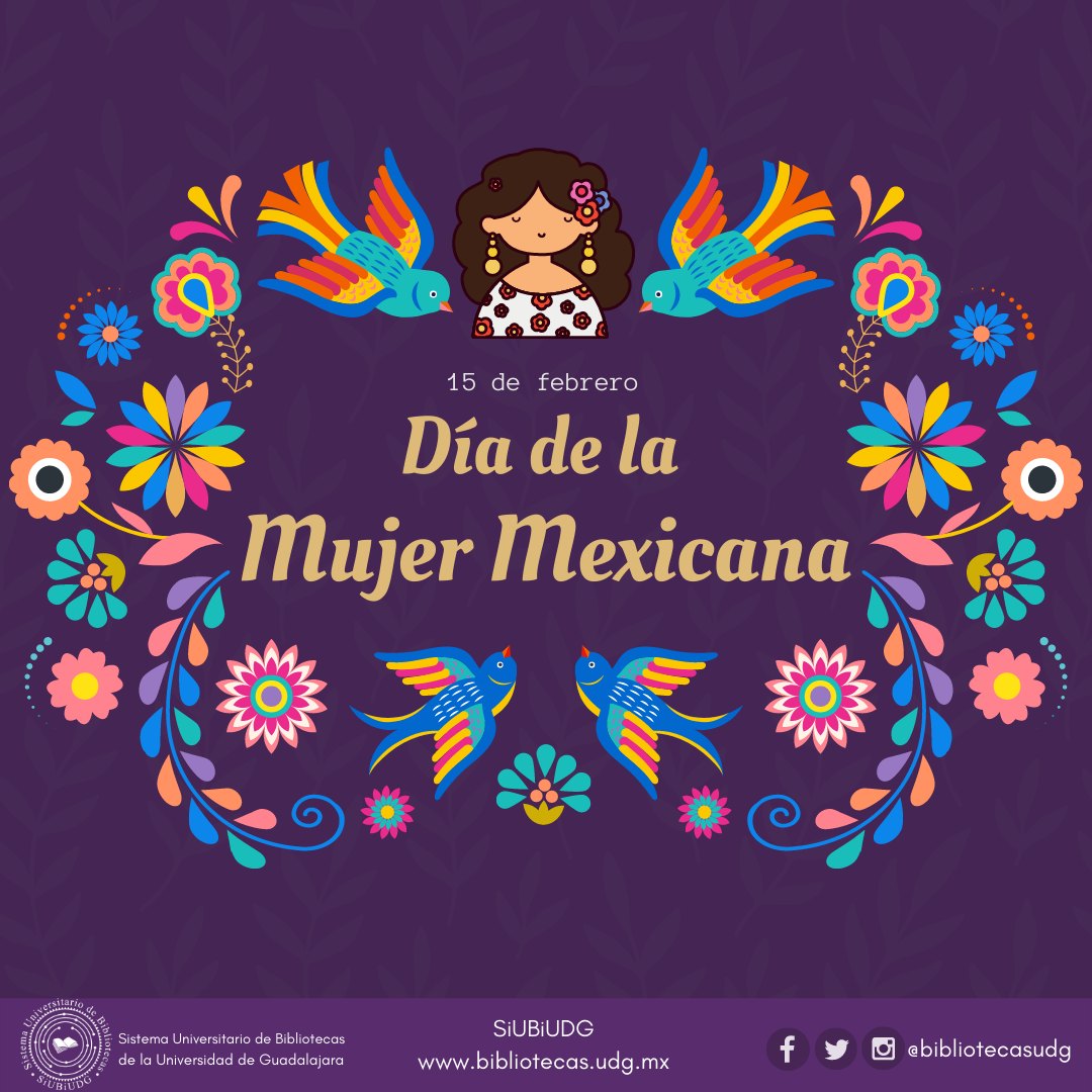 En la imagen se muestran diferentes ilustraciones con motivos mexicanos, aves, flores, girnaldas y una silueta de una mujer con vestimenta tradicional mexicana, en el centro de la imagen se lee un texto que dice "15 de febrero, Día de la Mujer Mexicana".